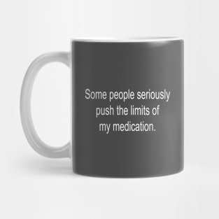 Some People Seriously Push The Limits Of My Medication Mug